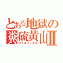 とある地獄の糞硫黄山Ⅱ（ブラキディオス）