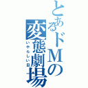 とあるドＭの変態劇場（いやらしい目）