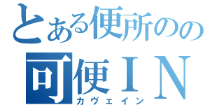 とある便所のの可便ＩＮ（カヴェイン）