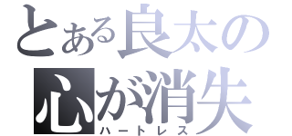 とある良太の心が消失（ハートレス）