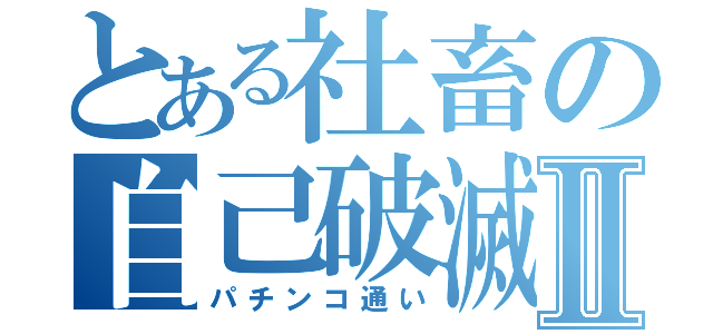 とある社畜の自己破滅Ⅱ（パチンコ通い）