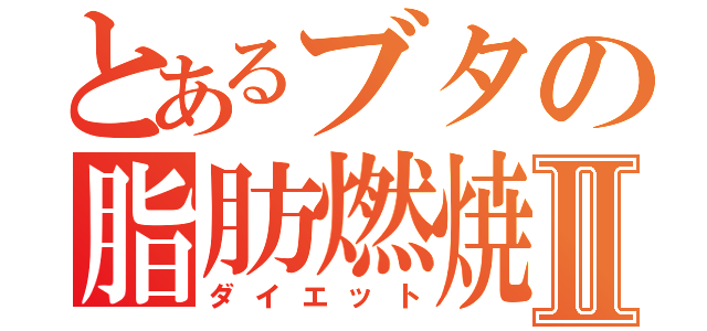 とあるブタの脂肪燃焼Ⅱ（ダイエット）