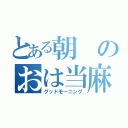 とある朝のおは当麻（グッドモーニング）