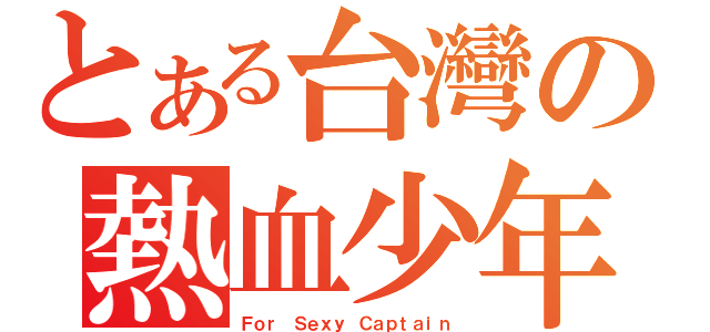 とある台灣の熱血少年（Ｆｏｒ Ｓｅｘｙ Ｃａｐｔａｉｎ）