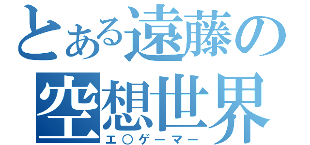 とある遠藤の空想世界（エ○ゲーマー）