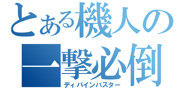 とある機人の一撃必倒（ディバインバスター）