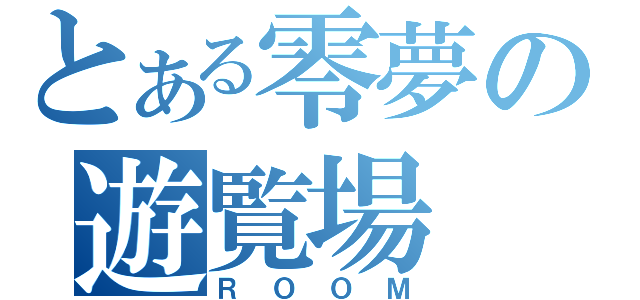 とある零夢の遊覧場（ＲＯＯＭ）