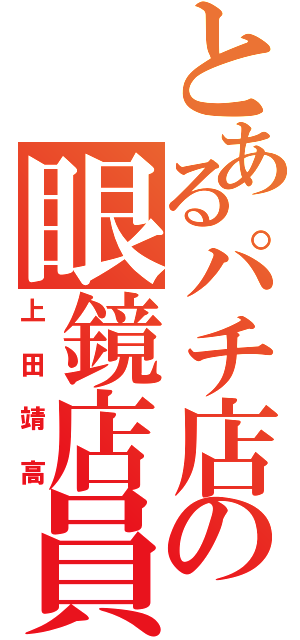 とあるパチ店の眼鏡店員（上田靖高）