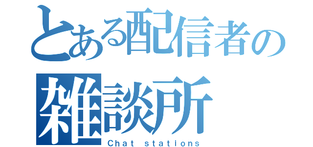 とある配信者の雑談所（Ｃｈａｔ ｓｔａｔｉｏｎｓ）