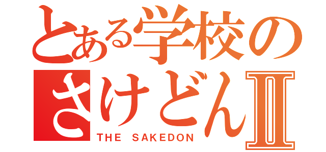 とある学校のさけどんだおⅡ（ＴＨＥ ＳＡＫＥＤＯＮ）