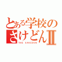 とある学校のさけどんだおⅡ（ＴＨＥ ＳＡＫＥＤＯＮ）