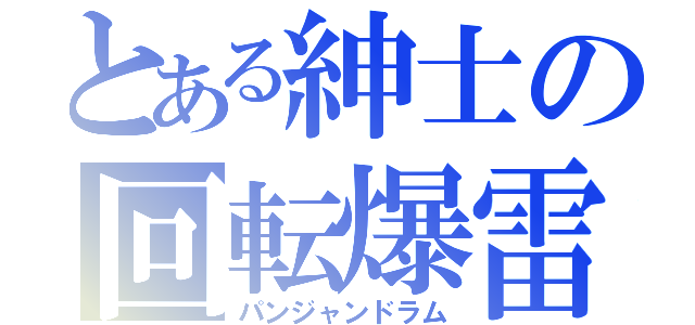 とある紳士の回転爆雷（パンジャンドラム）