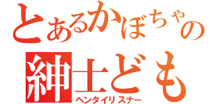 とあるかぼちゃの紳士ども（ヘンタイリスナー）