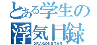 とある学生の浮気目録（ＤＲＡＧＯＮＳＴＡＲ）