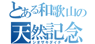 とある和歌山の天然記念物（シオザキダイチ）