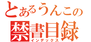 とあるうんこの禁書目録（インデックス）