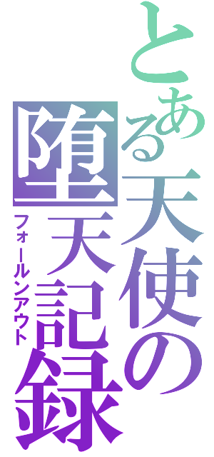 とある天使の堕天記録（フォールンアウト）