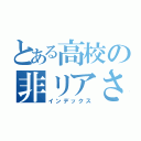 とある高校の非リアさん（インデックス）