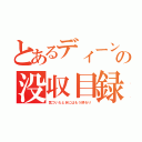 とあるディーンの没収目録（気づいたときにはもう終わり）