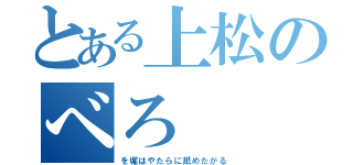 とある上松のべろ（を堀はやたらに舐めたがる）