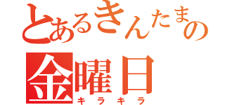 とあるきんたまの金曜日（キラキラ）