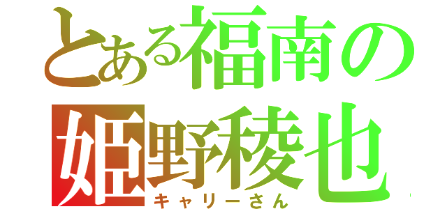 とある福南の姫野稜也（キャリーさん）