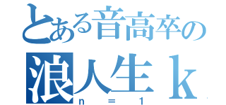 とある音高卒の浪人生ｋｓ（ｎ＝１）