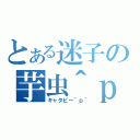 とある迷子の芋虫＾ｐ＾（キャタピー＾ｐ＾）