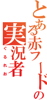 とある赤フードの実況者（ぐるれお）