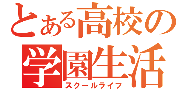 とある高校の学園生活（スクールライフ）