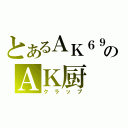 とあるＡＫ６９のＡＫ厨（クラップ）