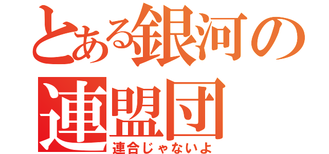 とある銀河の連盟団（連合じゃないよ）