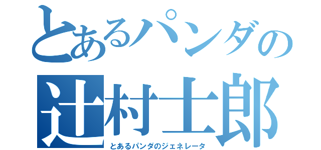 とあるパンダの辻村士郎（とあるパンダのジェネレータ）