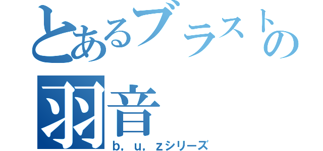 とあるブラストの羽音（ｂ，ｕ，ｚシリーズ）