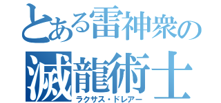 とある雷神衆の滅龍術士（ラクサス・ドレアー）