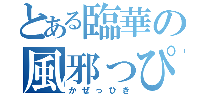 とある臨華の風邪っぴき（かぜっぴき）