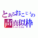 とあるおこじょの声真似枠（アーチャーＬＯＶＥ）