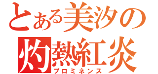 とある美汐の灼熱紅炎（プロミネンス）