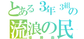 とある３年３組の流浪の民（優勝曲）