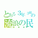 とある３年３組の流浪の民（優勝曲）