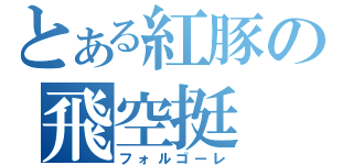 とある紅豚の飛空挺（フォルゴーレ）