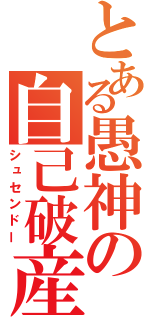 とある愚神の自己破産（シュセンドー）