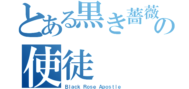 とある黒き薔薇の使徒（Ｂｌａｃｋ Ｒｏｓｅ Ａｐｏｓｔｌｅ）