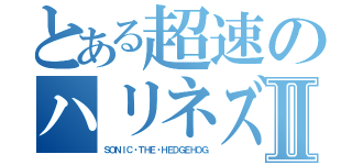 とある超速のハリネズミⅡ（ＳＯＮＩＣ・ＴＨＥ・ＨＥＤＧＥＨＯＧ）