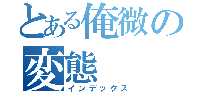 とある俺微の変態（インデックス）