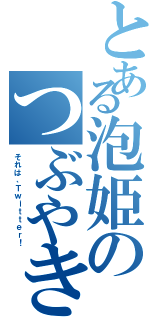 とある泡姫のつぶやき（それは、Ｔｗｉｔｔｅｒ！）