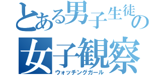 とある男子生徒の女子観察（ウォッチングガール）