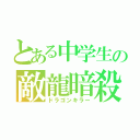 とある中学生の敵龍暗殺（ドラゴンキラー）