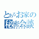 とあるお家の秘密会談（明日の予定）