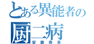 とある異能者の厨二病（安藤寿来）